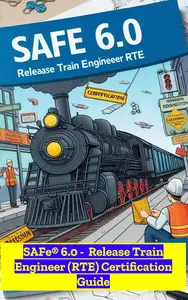 SAFe® 6.0 - Release Train Engineer (RTE) Certification Guide