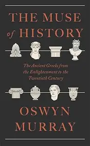 The Muse of History: The Ancient Greeks from the Enlightenment to the Present