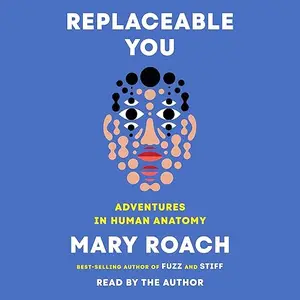 Replaceable You: Adventures in Human Anatomy [Audiobook]