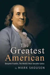 The Greatest American: Benjamin Franklin, The World's Most Versatile Genius