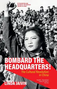 Bombard the Headquarters!: The Cultural Revolution in China