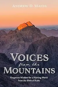 Voices from the Mountains: Forgotten Wisdom for a Hurting World from the Biblical Peaks