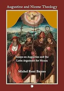 Augustine and Nicene Theology: Essays on Augustine and the Latin Argument for Nicaea