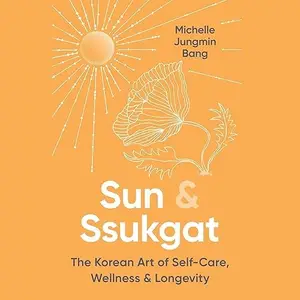 Sun & Ssukgat: The Korean Art of Self-Care, Wellness & Longevity [Audiobook]