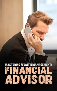 Mastering Wealth Management: The Complete Financial Advisor Course