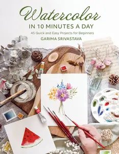 Watercolor in 10 Minutes a Day: 45 Quick and Easy Projects for Beginners