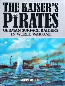 The Kaiser's Pirates: German Surface Raiders in World War One