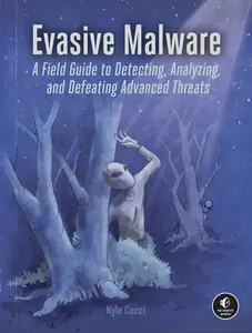 Evasive Malware: A Field Guide to Detecting, Analyzing, and Defeating Advanced Threats