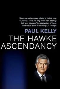 The Hawke Ascendancy: A Definitive Account of Its Origins and Climax 1972-1983