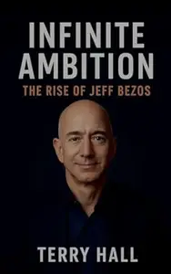 Infinite Ambition The Rise of Jeff Bezos