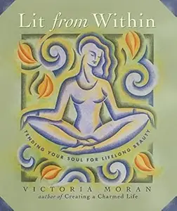 Lit From Within: Tending Your Soul For Lifelong Beauty