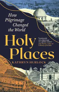 Holy Places: How Pilgrimage Changed the World