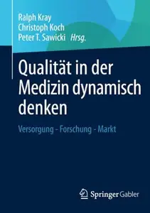 Qualität in der Medizin dynamisch denken: Versorgung - Forschung - Markt