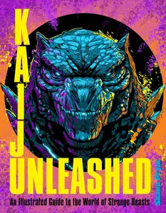 Kaiju Unleashed: An Illustrated Guide to the World of Strange Beasts