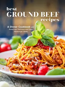 Best Ground Beef Recipes: A Dinner Cookbook with Amazingly Delicious and Easy Hamburger Ideas