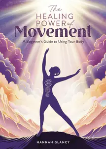 The Healing Power of Movement: A beginner's guide to using your body