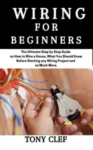 Wiring For Beginners: The Ultimate Step by Step Guide on How to Wire a House, Things to Know Before Starting a Wiring Project a
