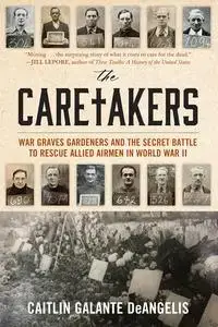 The Caretakers: War Graves Gardeners and the Secret Battle to Rescue Allied Airmen in World War II