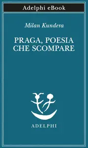 Milan Kundera - Praga, poesia che scompare