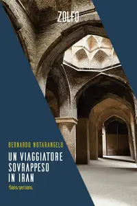 Bernardo Notarangelo - Un viaggiatore sovrappeso in Iran: Diario persiano