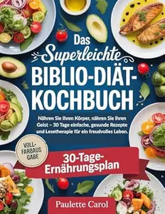 Das superleichte Biblio-Diät-Kochbuch: Nähren Sie Ihren Körper, nähren Sie Ihren Geist – 30 Tage einfache, gesunde Rezepte und