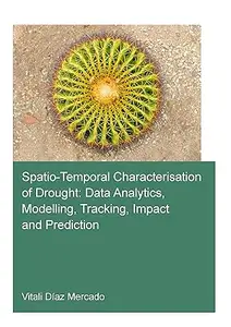 Spatio-temporal characterisation of drought: data analytics, modelling, tracking, impact and prediction