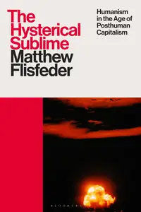 Hysterical Sublime, The: Humanism in the Age of Posthuman Capitalism