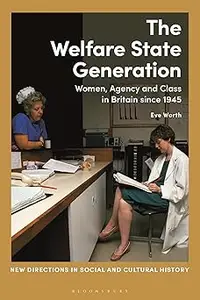 Welfare State Generation, The: Women, Agency and Class in Britain since 1945