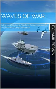 Waves of War: Advanced Electronic Warfare, Countermeasures, and Directed Energy Systems in Modern Military Strategy