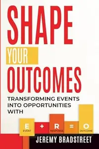 Shape Your Outcomes: Transforming Events into Opportunities with E+R=O