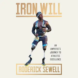 Iron Will: An Amputee's Journey to Athletic Excellence [Audiobook]