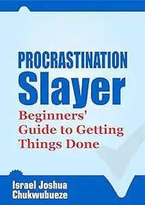 Procrastination Slayer: Beginners' Guide to Getting Things Done