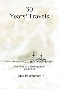 30 Years' Travels: Memoirs of a Gebirgsjäger Volume II