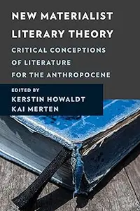 New Materialist Literary Theory: Critical Conceptions of Literature for the Anthropocene