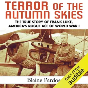 Terror of the Autumn Skies: The True Story of Frank Luke, America's Rogue Ace of World War I