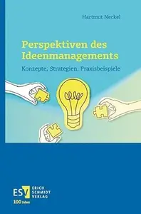 Perspektiven des Ideenmanagements: Konzepte, Strategien, Praxisbeispiele