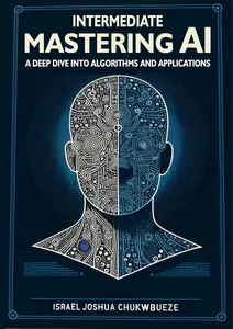 Intermediate Mastering AI: A Deep Dive into Algorithms and Applications