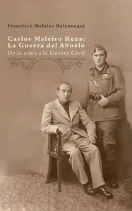 Carlos Meleiro Reza: La Guerra del Abuelo: De la cuna a la Guerra Civil (Spanish Edition)