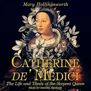 Catherine de' Medici: The Life and Times of the Serpent Queen [Audiobook]