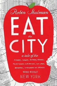 Eat the City: A Tale of the Fishers, Foragers, Butchers, Farmers, Poultry Minders, Sugar Refiners, Cane Cutters, Beekeepers, Wi