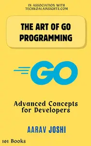 The Art of Go Programming: Advanced Concepts for Developers