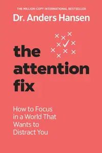 The Attention Fix: How to Focus in a World That Wants to Distract You