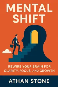 Mental Shift: Rewire Your Brain for Clarity, Focus, and Growth