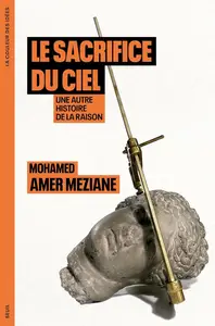 Mohamad Amer Meziane, "Le sacrifice du ciel : Une autre histoire de la raison"