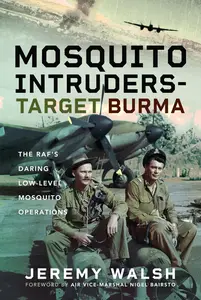 Mosquito Intruders - Target Burma: The RAF’s Daring Low-Level Mosquito Operations