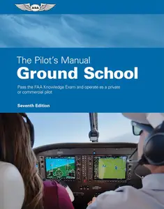 The Pilot's Manual: Ground School: Pass the FAA Knowledge Exam and operate as a private or commercial pilot, 7th Edition