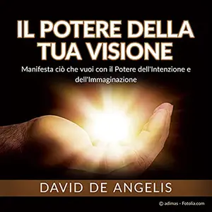 «Il Potere della Tua Visione? Manifesta ciò che vuoi con il Potere dell'Intenzione e dell'Immaginazione» by David De Angelis