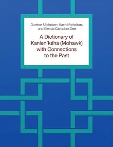 A Dictionary of Kanien'kéha (Mohawk) with Connections to the Past
