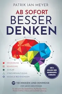 Ab sofort besser denken – Die 5 Säulen der Gehirnoptimierung: 77 Techniken und Hinweise für mehr Hirn-Power. So steigern Sie