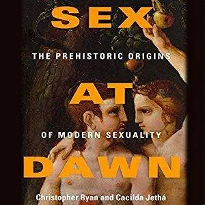 Sex at Dawn: The Prehistoric Origins of Modern Sexuality [Audiobook]